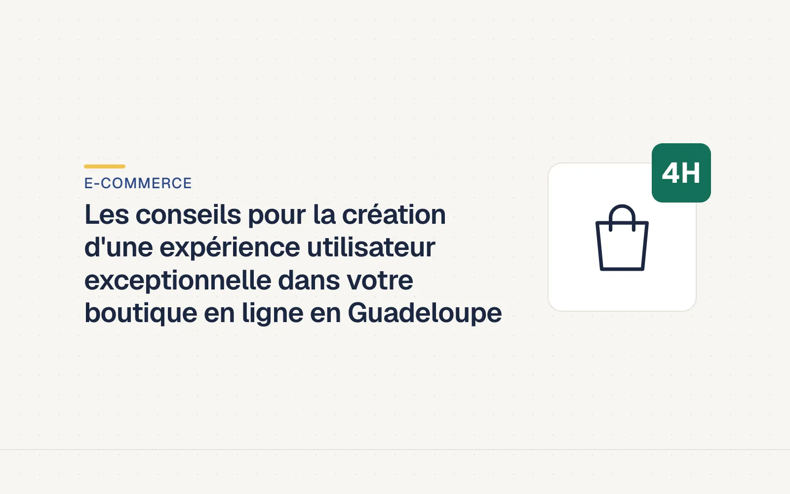 Couverture LES4H — Les conseils pour la création d'une expérience utilisateur exceptionnelle dans votre boutique en ligne en Guadeloupe
