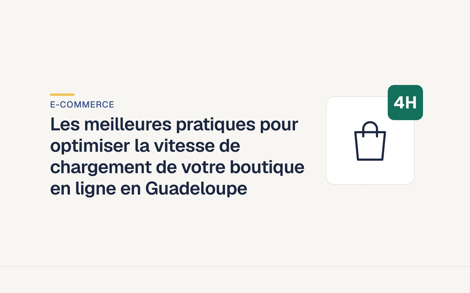 Couverture LES4H — Les meilleures pratiques pour optimiser la vitesse de chargement de votre boutique en ligne en Guadeloupe